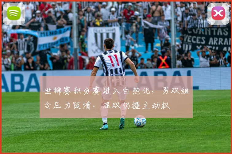 世锦赛积分赛进入白热化,男双组合压力陡增,混双仍握主动权 - 懂球帝推荐