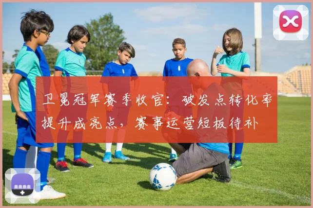 卫冕冠军赛季收官：破发点转化率提升成亮点，赛事运营短板待补 - 懂球帝精选